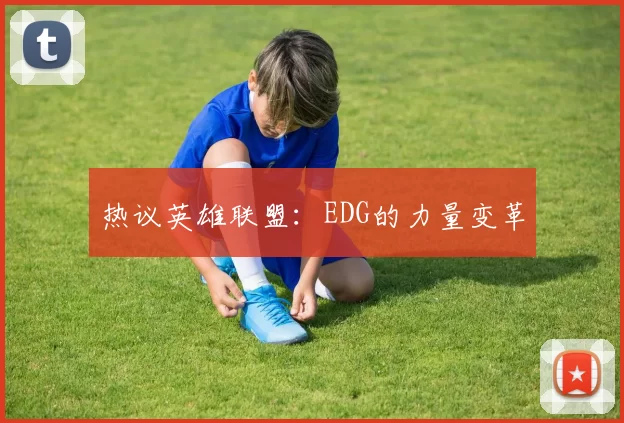热议英雄联盟：EDG的力量变革