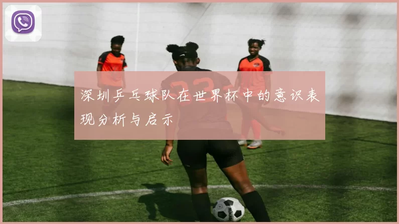 深圳乒乓球队在世界杯中的意识表现分析与启示