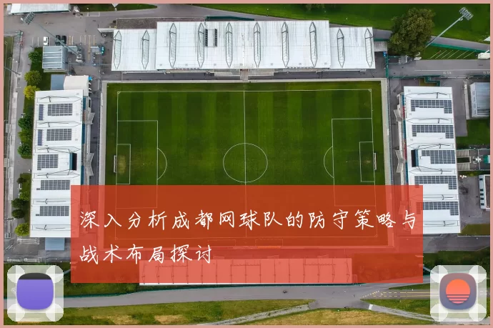 深入分析成都网球队的防守策略与战术布局探讨