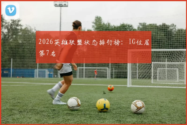 2026英雄联盟状态排行榜：IG位居第7名