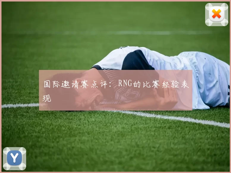 国际邀请赛点评：RNG的比赛经验表现