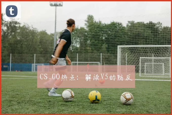 CS_GO热点：解读V5的防反